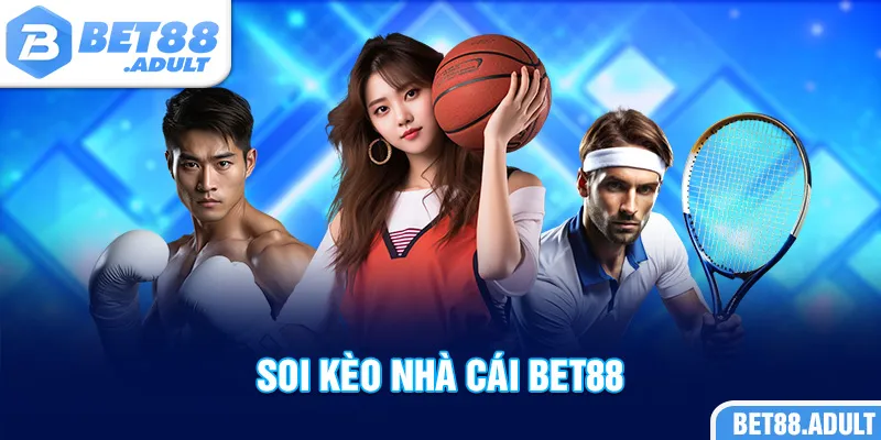 Soi Kèo Nhà Cái BET88 - Thông Tin Soi Kèo Chuẩn A Đến Z