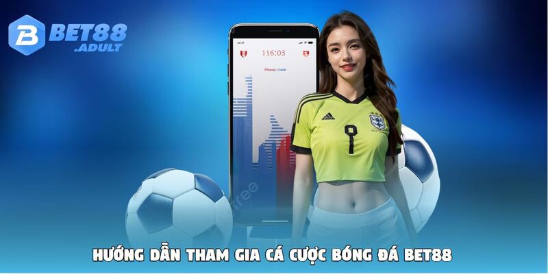 Hướng dẫn tham gia cá cược bóng đá BET88