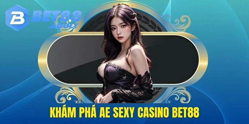 Khám phá AE Sexy Casino BET88