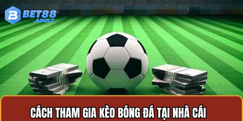 Trải nghiệm kèo bóng đá trực tiếp tại BET88 đơn giản và dễ hiểu