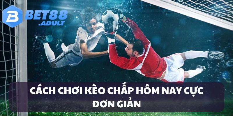 Nhập môn cách chơi kèo chấp hôm nay