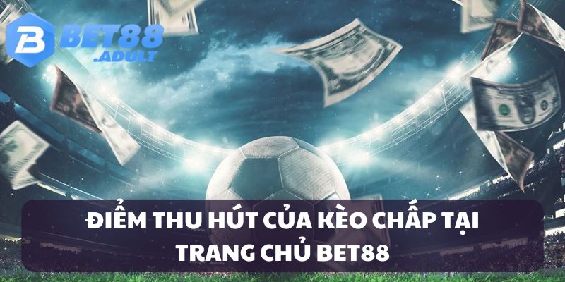 Trải nghiệm kèo cược chấp với ưu điểm vượt trội