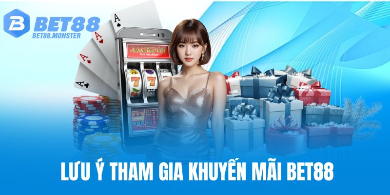 Lưu ý tham gia ưu đãi tại Bet88 