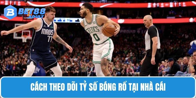 Theo dõi tỷ số bóng rổ tại nhà cái đơn giản với 3 bước dễ hiểu